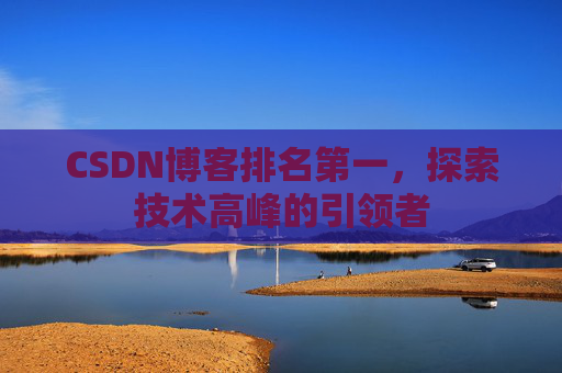 CSDN博客排名第一，探索技术高峰的引领者