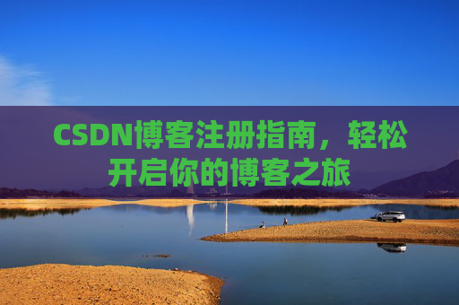 CSDN博客注册指南，轻松开启你的博客之旅